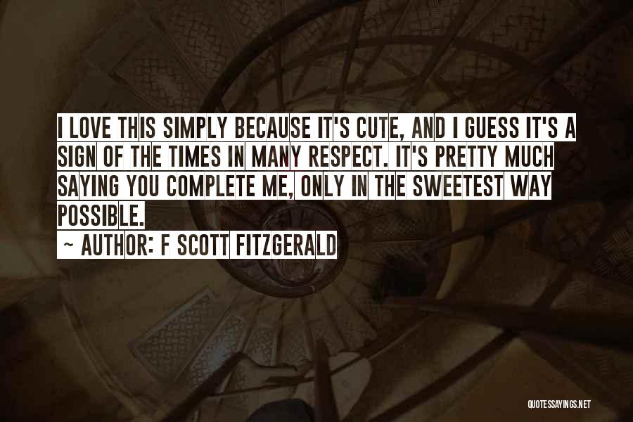 F Scott Fitzgerald Quotes: I Love This Simply Because It's Cute, And I Guess It's A Sign Of The Times In Many Respect. It's