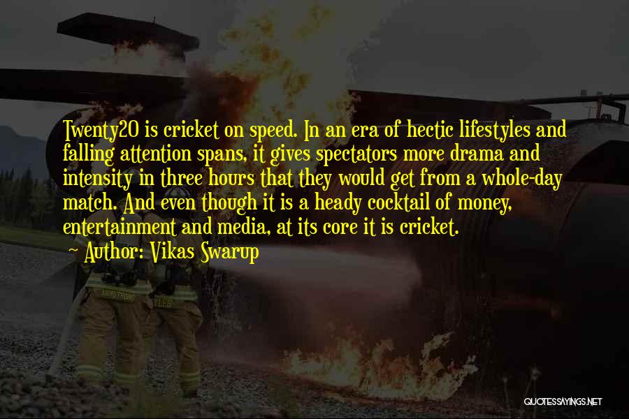 Vikas Swarup Quotes: Twenty20 Is Cricket On Speed. In An Era Of Hectic Lifestyles And Falling Attention Spans, It Gives Spectators More Drama