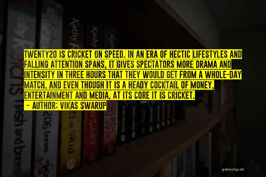 Vikas Swarup Quotes: Twenty20 Is Cricket On Speed. In An Era Of Hectic Lifestyles And Falling Attention Spans, It Gives Spectators More Drama