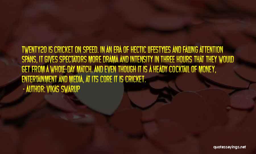 Vikas Swarup Quotes: Twenty20 Is Cricket On Speed. In An Era Of Hectic Lifestyles And Falling Attention Spans, It Gives Spectators More Drama