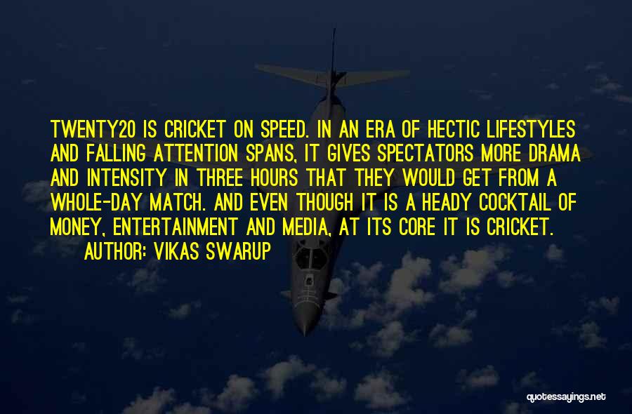 Vikas Swarup Quotes: Twenty20 Is Cricket On Speed. In An Era Of Hectic Lifestyles And Falling Attention Spans, It Gives Spectators More Drama