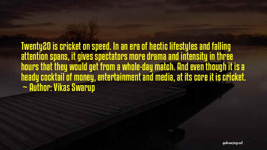 Vikas Swarup Quotes: Twenty20 Is Cricket On Speed. In An Era Of Hectic Lifestyles And Falling Attention Spans, It Gives Spectators More Drama
