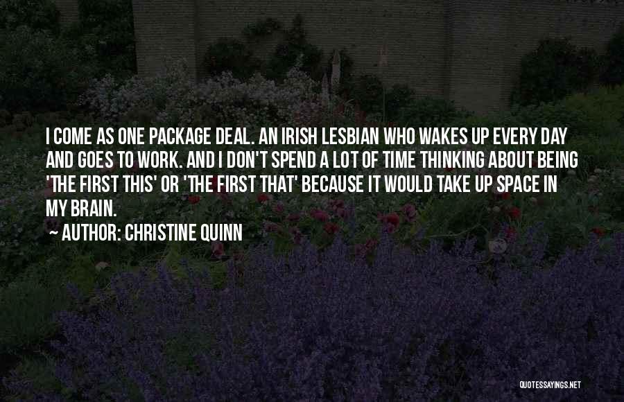 Christine Quinn Quotes: I Come As One Package Deal. An Irish Lesbian Who Wakes Up Every Day And Goes To Work. And I