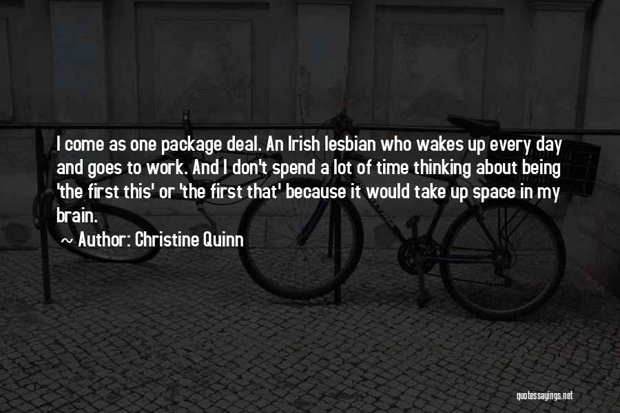 Christine Quinn Quotes: I Come As One Package Deal. An Irish Lesbian Who Wakes Up Every Day And Goes To Work. And I