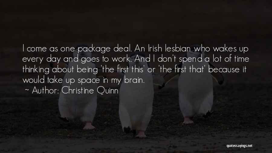 Christine Quinn Quotes: I Come As One Package Deal. An Irish Lesbian Who Wakes Up Every Day And Goes To Work. And I
