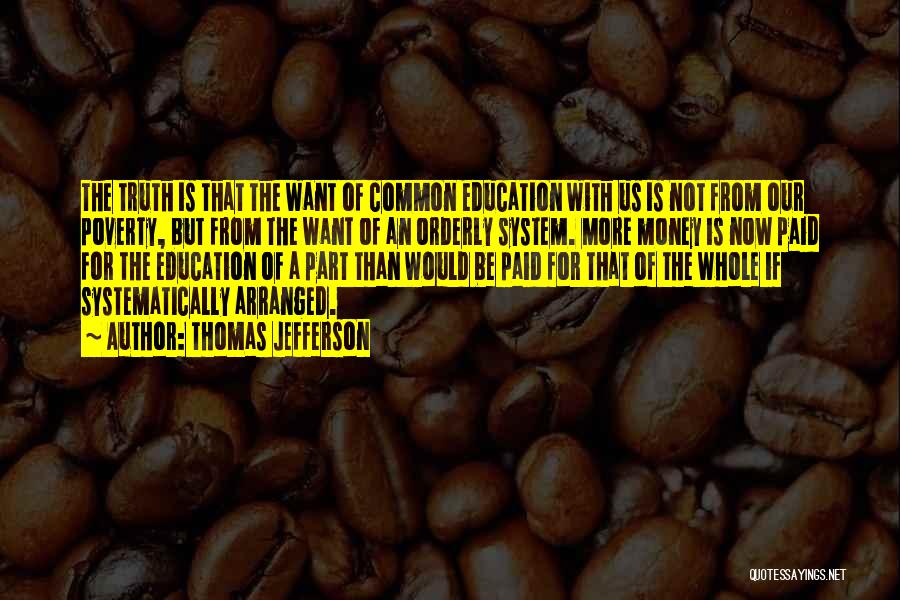 Thomas Jefferson Quotes: The Truth Is That The Want Of Common Education With Us Is Not From Our Poverty, But From The Want
