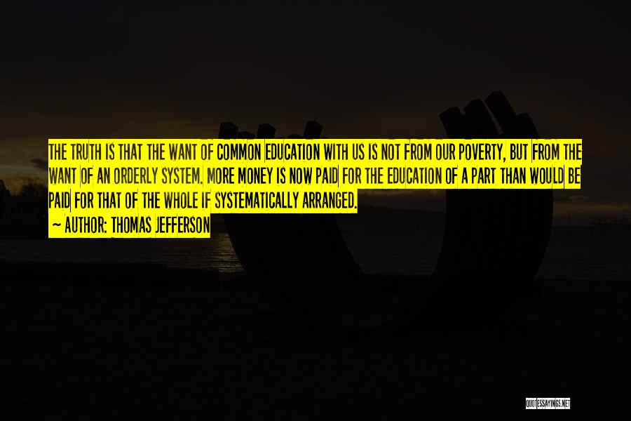 Thomas Jefferson Quotes: The Truth Is That The Want Of Common Education With Us Is Not From Our Poverty, But From The Want