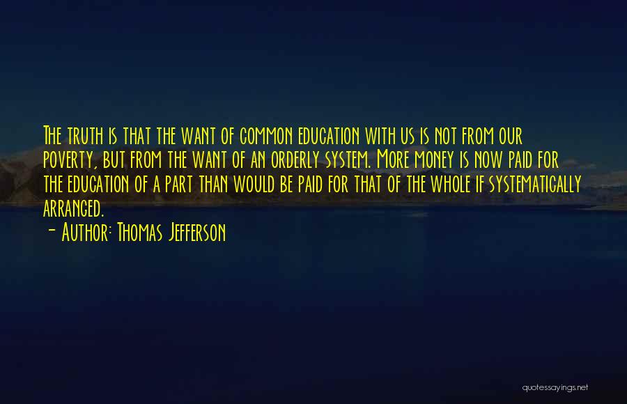 Thomas Jefferson Quotes: The Truth Is That The Want Of Common Education With Us Is Not From Our Poverty, But From The Want