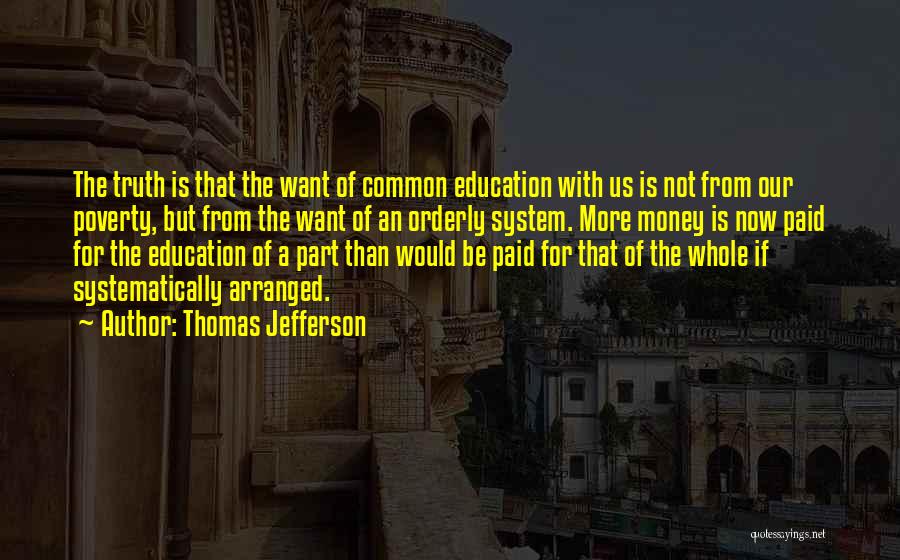 Thomas Jefferson Quotes: The Truth Is That The Want Of Common Education With Us Is Not From Our Poverty, But From The Want