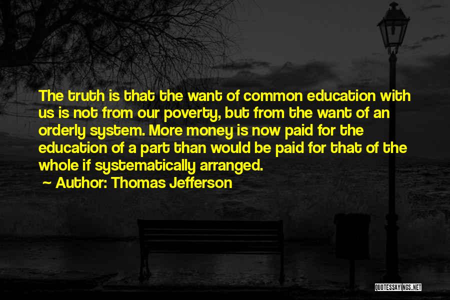 Thomas Jefferson Quotes: The Truth Is That The Want Of Common Education With Us Is Not From Our Poverty, But From The Want