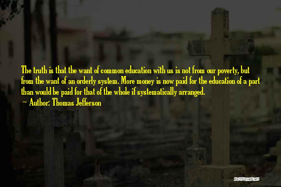 Thomas Jefferson Quotes: The Truth Is That The Want Of Common Education With Us Is Not From Our Poverty, But From The Want