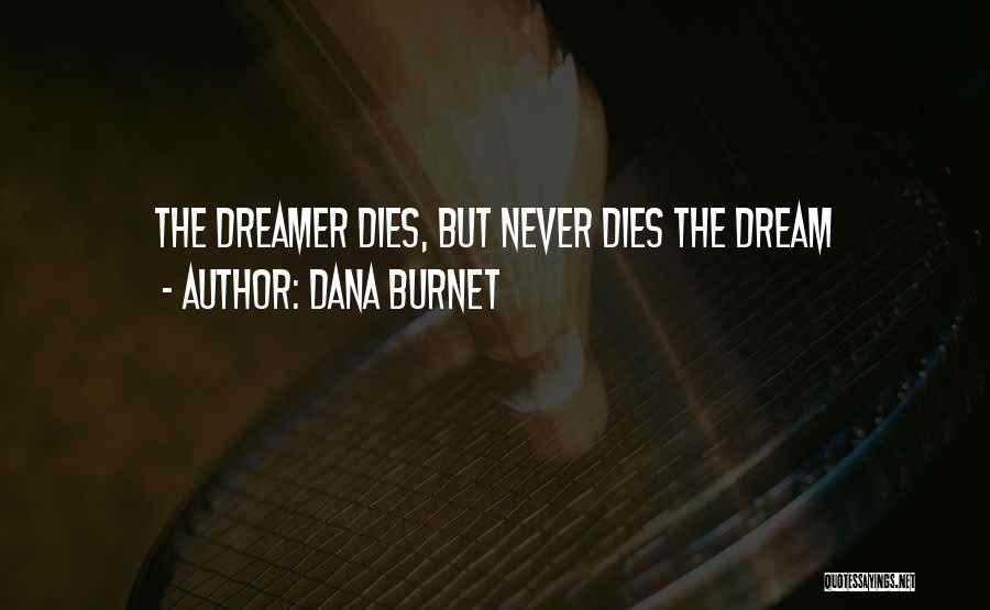 Dana Burnet Quotes: The Dreamer Dies, But Never Dies The Dream