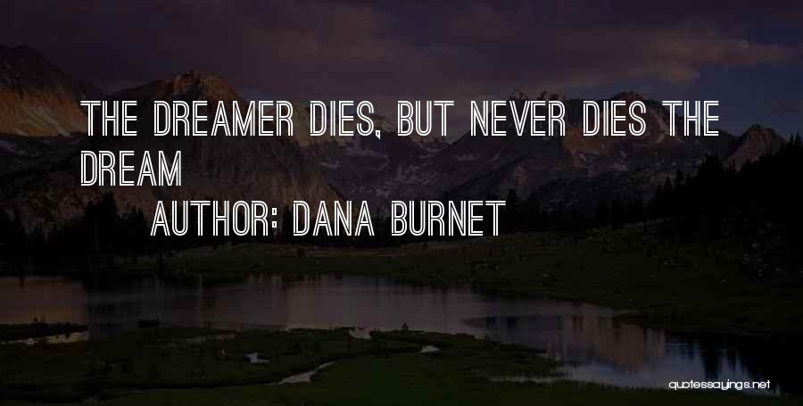 Dana Burnet Quotes: The Dreamer Dies, But Never Dies The Dream