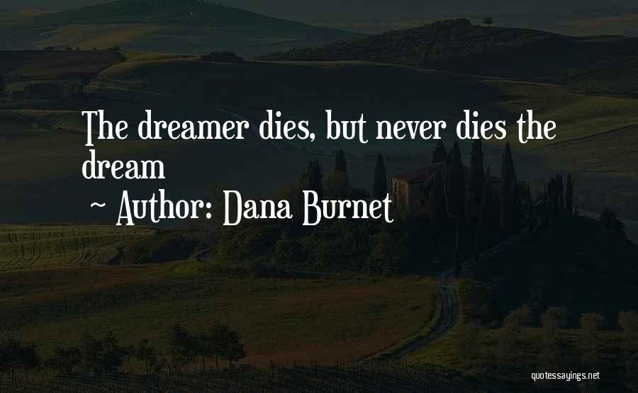 Dana Burnet Quotes: The Dreamer Dies, But Never Dies The Dream