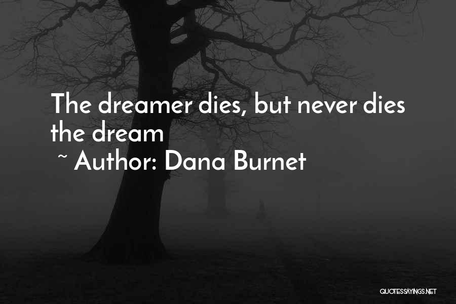 Dana Burnet Quotes: The Dreamer Dies, But Never Dies The Dream