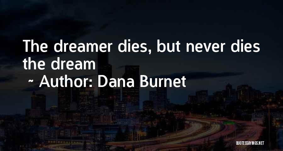 Dana Burnet Quotes: The Dreamer Dies, But Never Dies The Dream