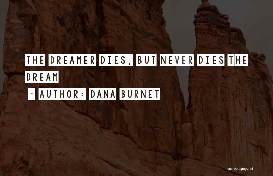 Dana Burnet Quotes: The Dreamer Dies, But Never Dies The Dream