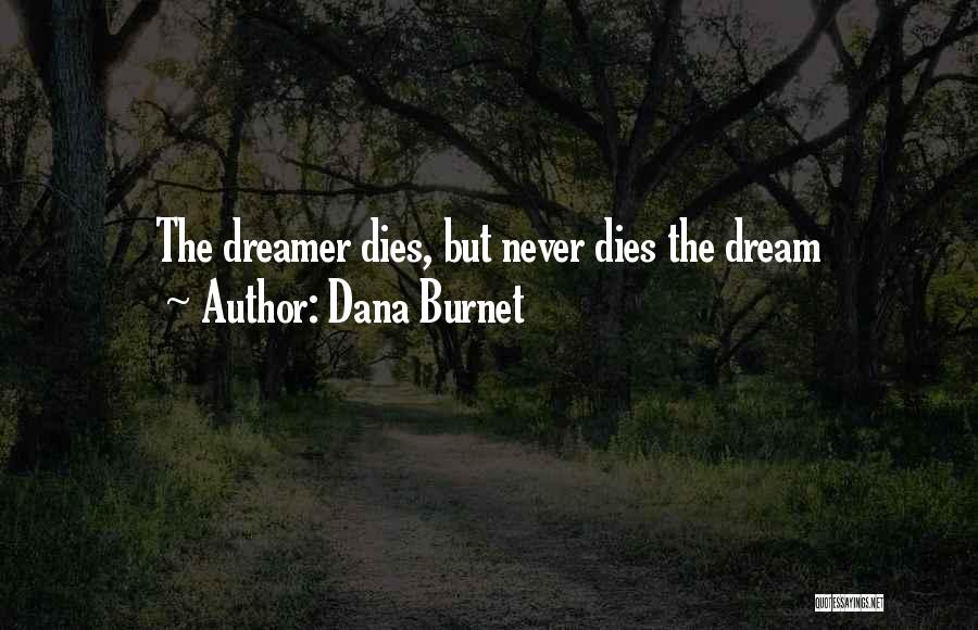 Dana Burnet Quotes: The Dreamer Dies, But Never Dies The Dream