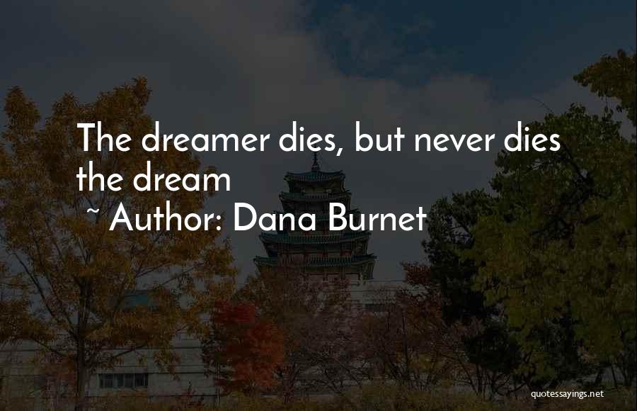 Dana Burnet Quotes: The Dreamer Dies, But Never Dies The Dream