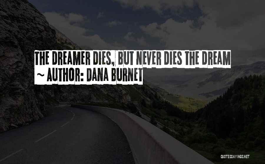 Dana Burnet Quotes: The Dreamer Dies, But Never Dies The Dream