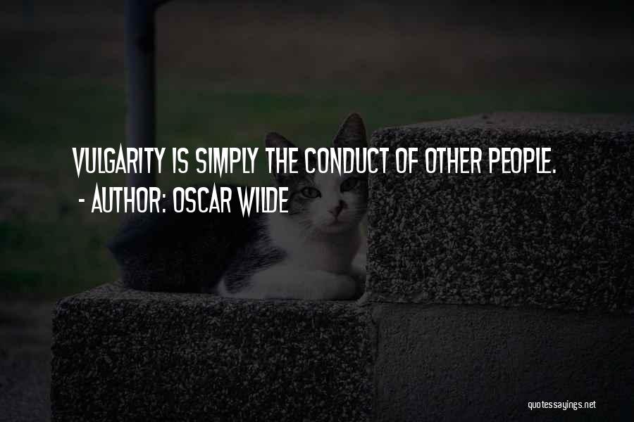 Oscar Wilde Quotes: Vulgarity Is Simply The Conduct Of Other People.