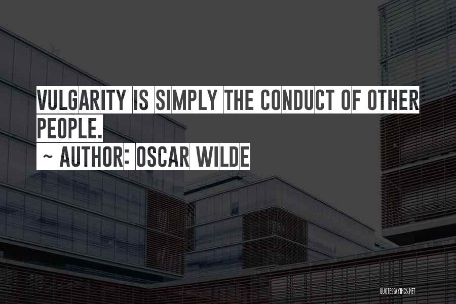 Oscar Wilde Quotes: Vulgarity Is Simply The Conduct Of Other People.