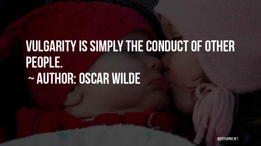 Oscar Wilde Quotes: Vulgarity Is Simply The Conduct Of Other People.