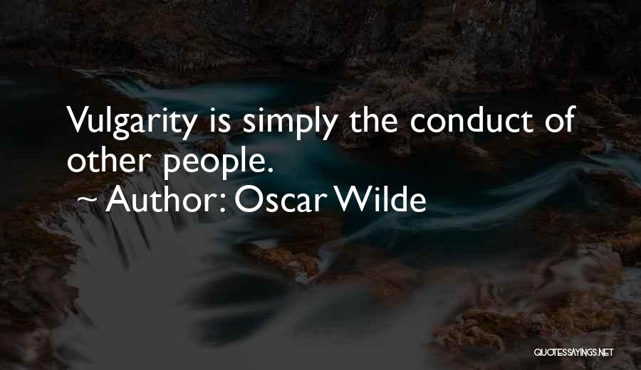 Oscar Wilde Quotes: Vulgarity Is Simply The Conduct Of Other People.