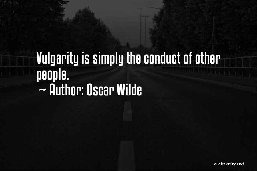 Oscar Wilde Quotes: Vulgarity Is Simply The Conduct Of Other People.