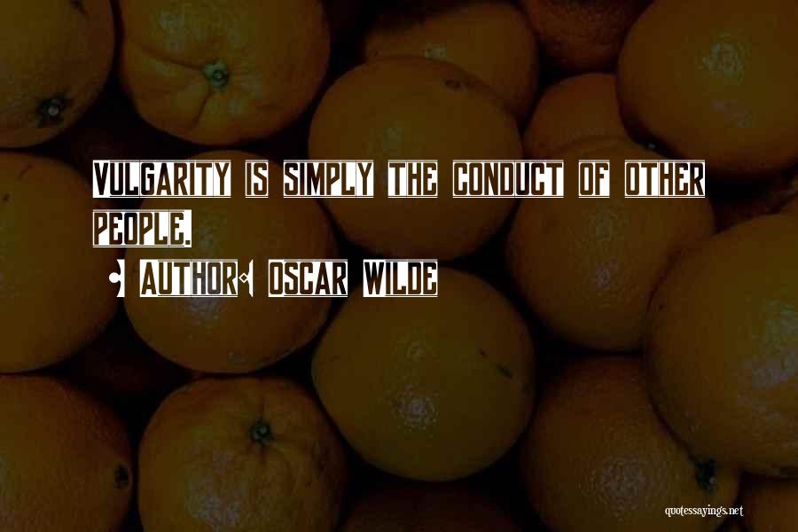 Oscar Wilde Quotes: Vulgarity Is Simply The Conduct Of Other People.