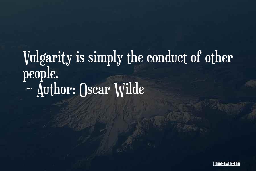 Oscar Wilde Quotes: Vulgarity Is Simply The Conduct Of Other People.