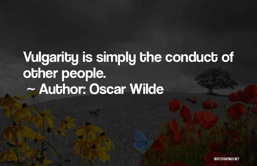 Oscar Wilde Quotes: Vulgarity Is Simply The Conduct Of Other People.