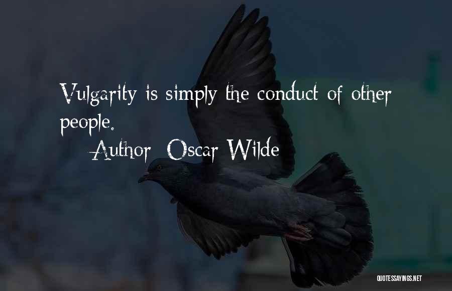 Oscar Wilde Quotes: Vulgarity Is Simply The Conduct Of Other People.