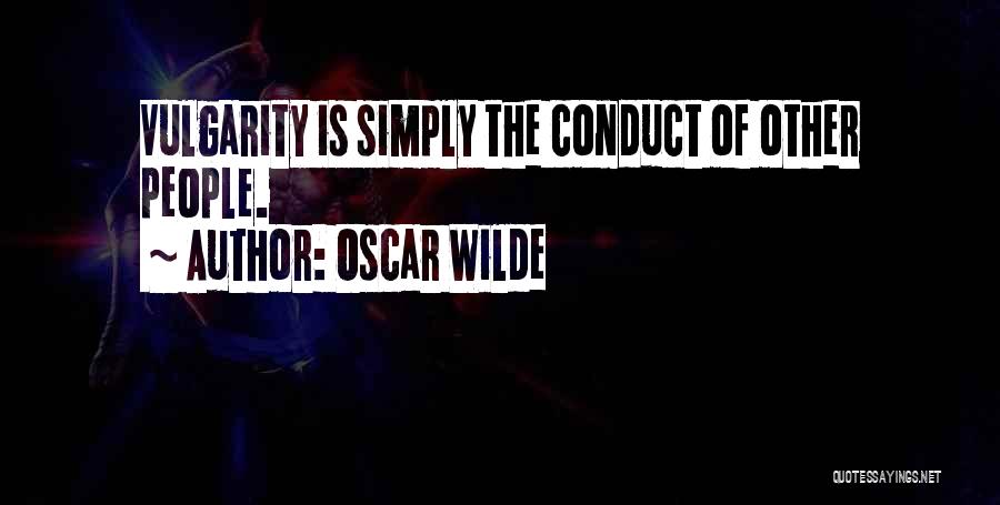 Oscar Wilde Quotes: Vulgarity Is Simply The Conduct Of Other People.