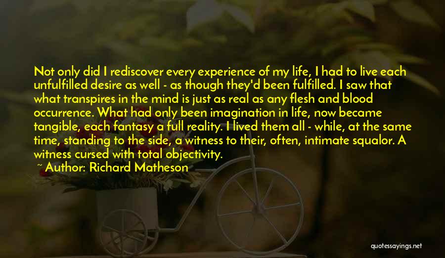 Richard Matheson Quotes: Not Only Did I Rediscover Every Experience Of My Life, I Had To Live Each Unfulfilled Desire As Well -