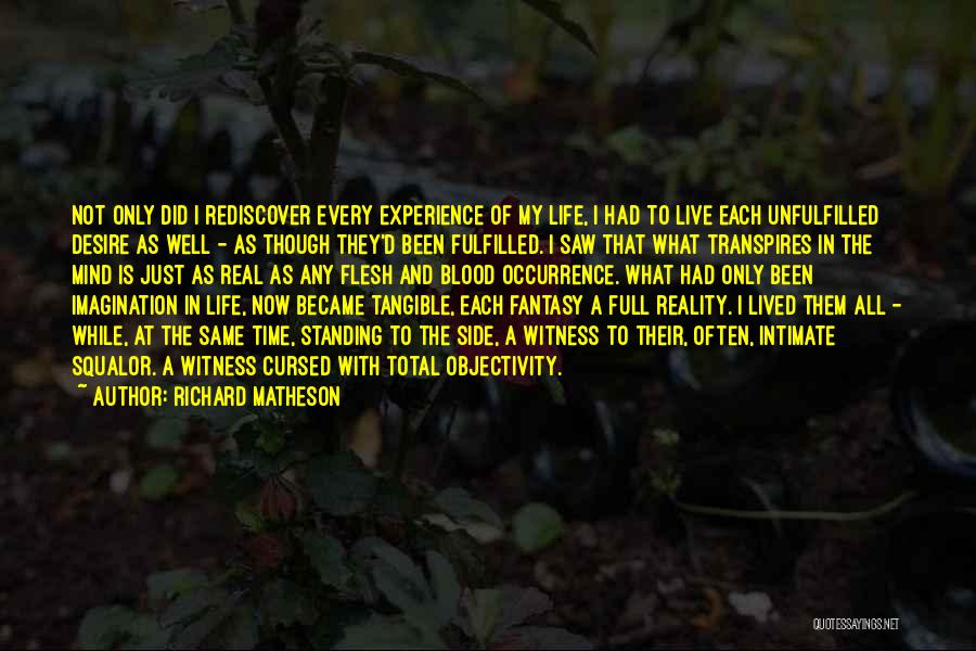 Richard Matheson Quotes: Not Only Did I Rediscover Every Experience Of My Life, I Had To Live Each Unfulfilled Desire As Well -