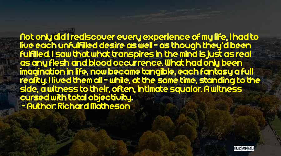 Richard Matheson Quotes: Not Only Did I Rediscover Every Experience Of My Life, I Had To Live Each Unfulfilled Desire As Well -