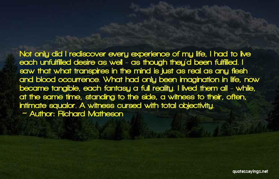 Richard Matheson Quotes: Not Only Did I Rediscover Every Experience Of My Life, I Had To Live Each Unfulfilled Desire As Well -