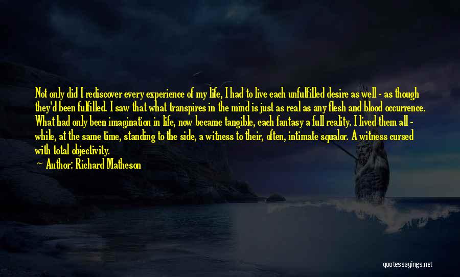 Richard Matheson Quotes: Not Only Did I Rediscover Every Experience Of My Life, I Had To Live Each Unfulfilled Desire As Well -