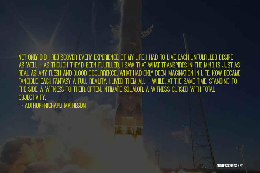 Richard Matheson Quotes: Not Only Did I Rediscover Every Experience Of My Life, I Had To Live Each Unfulfilled Desire As Well -