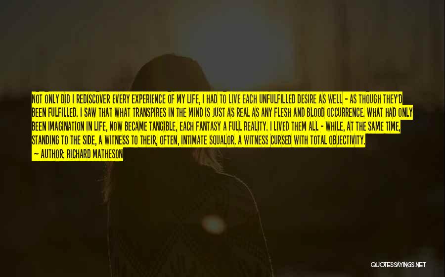 Richard Matheson Quotes: Not Only Did I Rediscover Every Experience Of My Life, I Had To Live Each Unfulfilled Desire As Well -