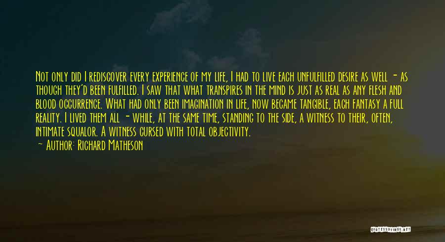 Richard Matheson Quotes: Not Only Did I Rediscover Every Experience Of My Life, I Had To Live Each Unfulfilled Desire As Well -