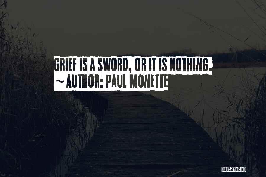 Paul Monette Quotes: Grief Is A Sword, Or It Is Nothing.