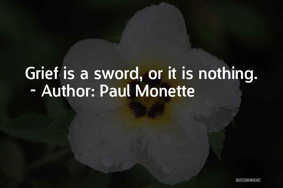 Paul Monette Quotes: Grief Is A Sword, Or It Is Nothing.