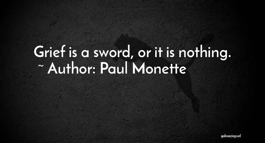 Paul Monette Quotes: Grief Is A Sword, Or It Is Nothing.