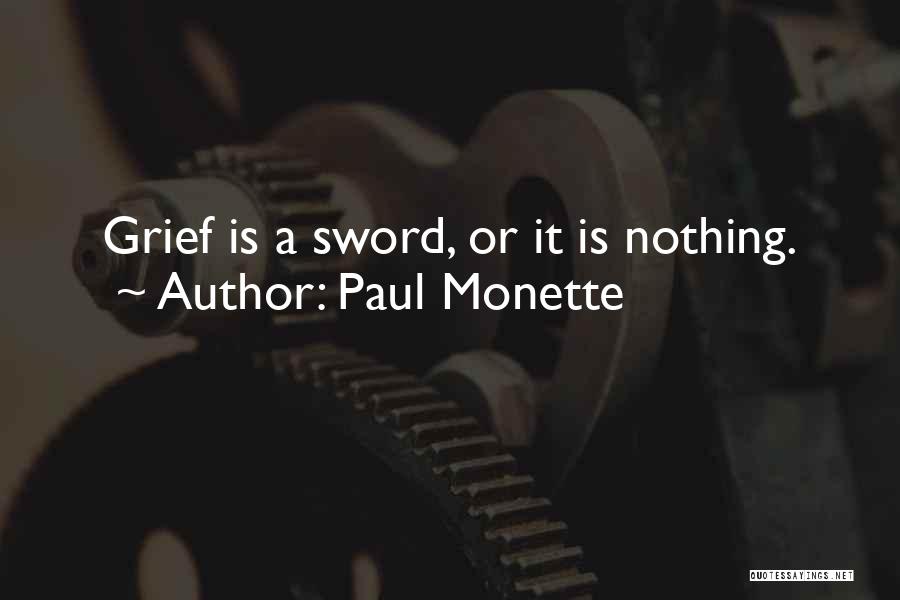 Paul Monette Quotes: Grief Is A Sword, Or It Is Nothing.