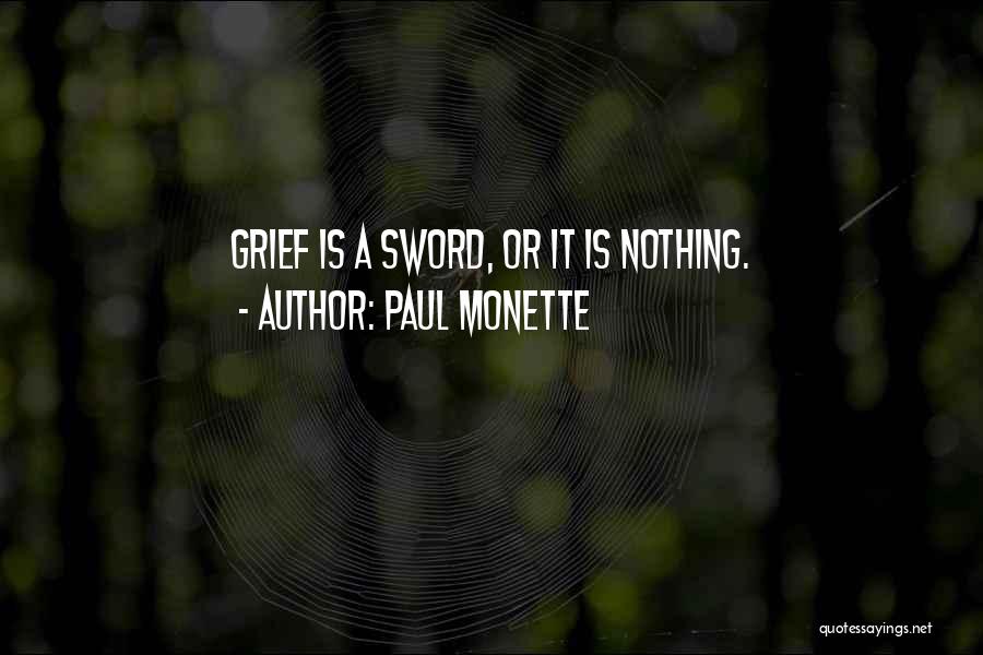 Paul Monette Quotes: Grief Is A Sword, Or It Is Nothing.