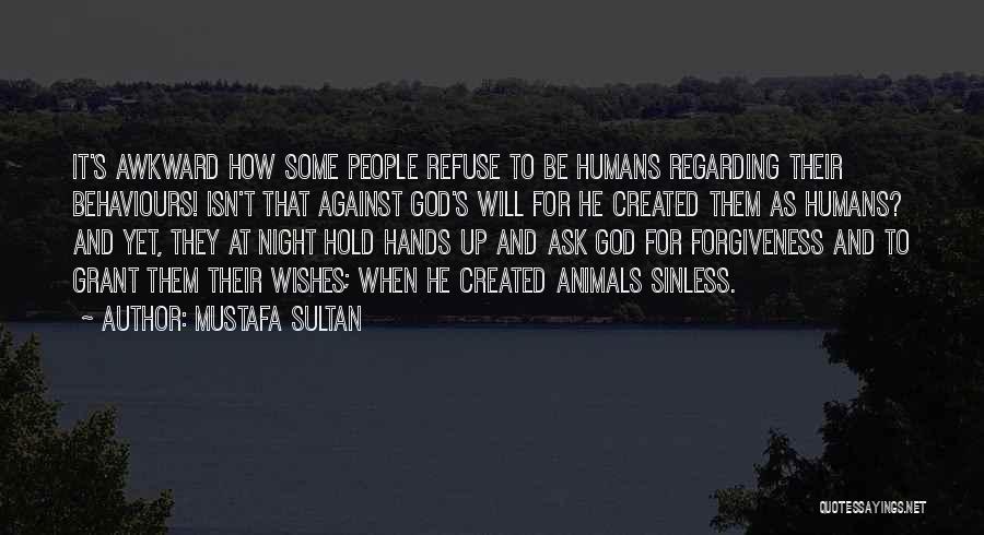 Mustafa SULTAN Quotes: It's Awkward How Some People Refuse To Be Humans Regarding Their Behaviours! Isn't That Against God's Will For He Created