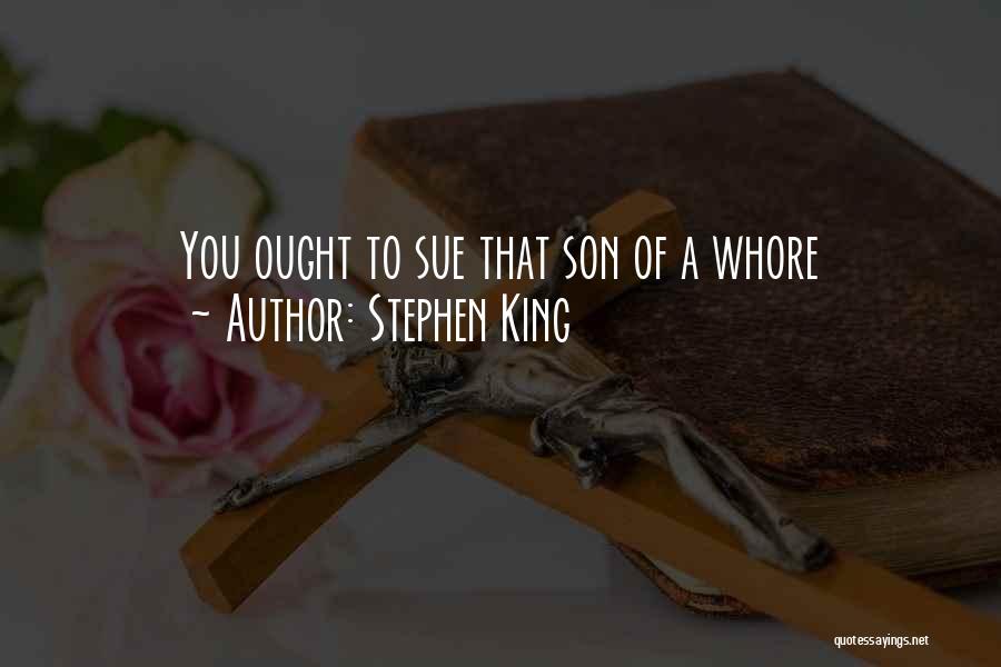Stephen King Quotes: You Ought To Sue That Son Of A Whore