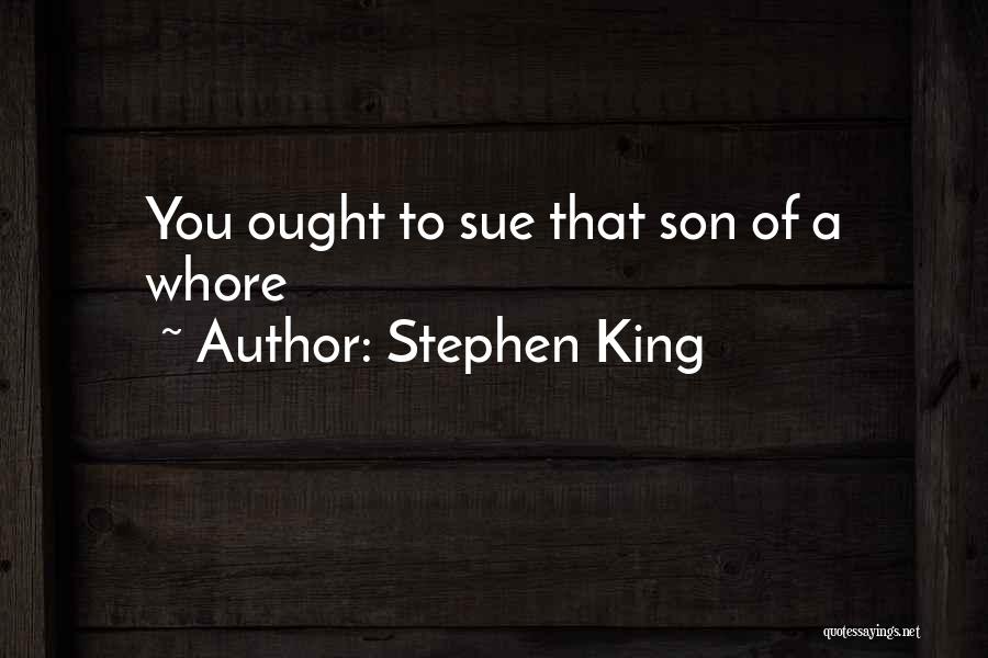 Stephen King Quotes: You Ought To Sue That Son Of A Whore